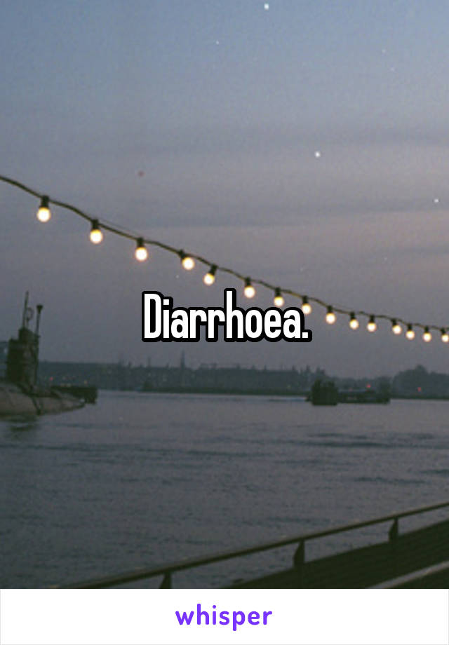 Diarrhoea.