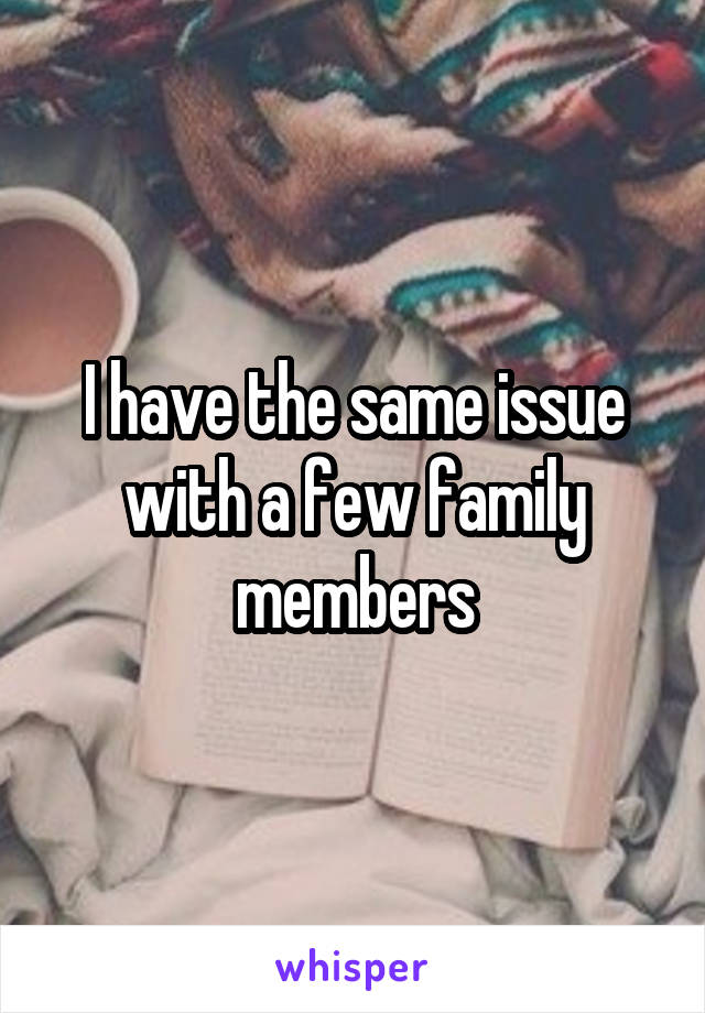 I have the same issue with a few family members