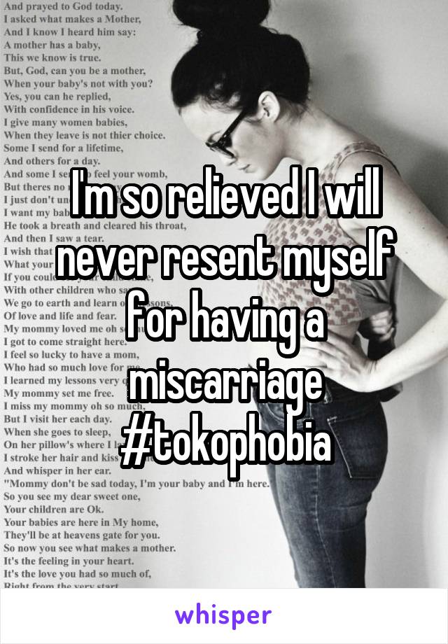 I'm so relieved I will never resent myself for having a miscarriage #tokophobia