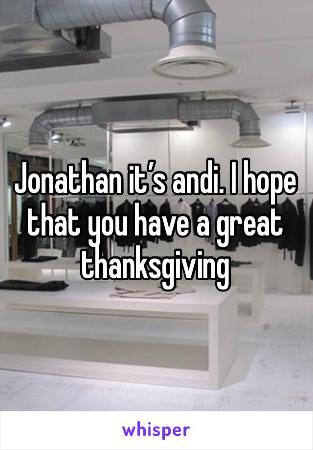 Jonathan it’s andi. I hope that you have a great thanksgiving 
