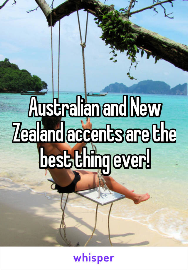 Australian and New Zealand accents are the best thing ever!