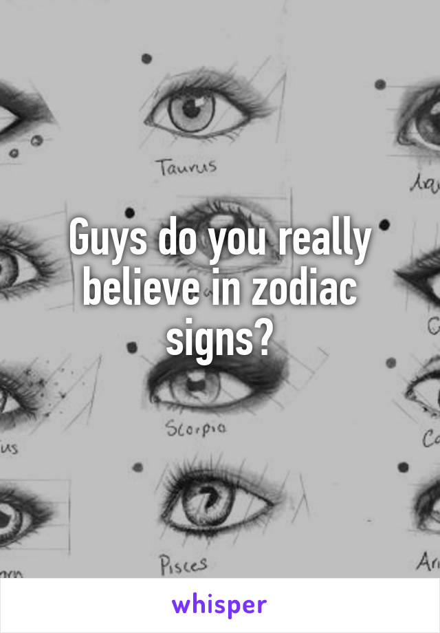 Guys do you really believe in zodiac signs?

