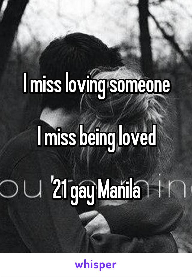 I miss loving someone

I miss being loved

21 gay Manila