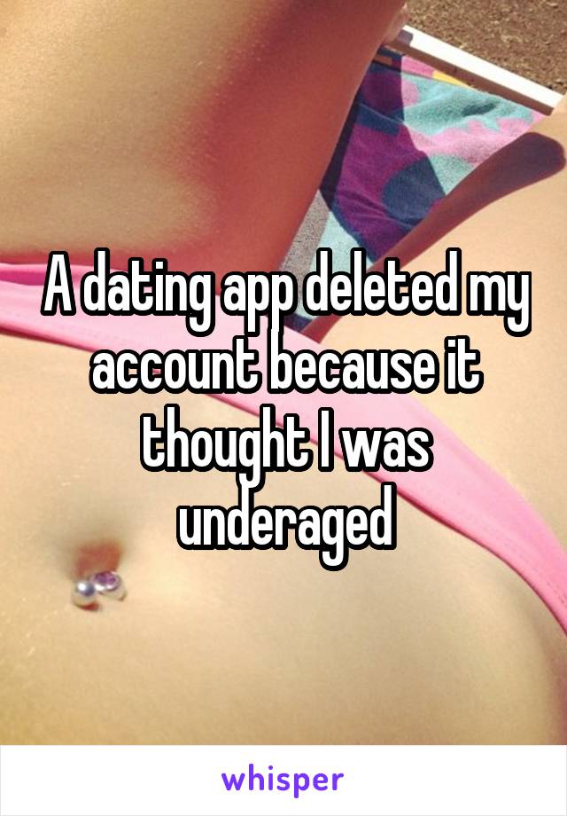A dating app deleted my account because it thought I was underaged