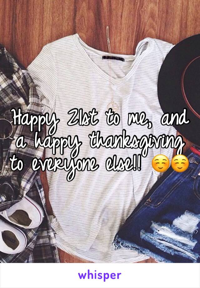 Happy 21st to me, and a happy thanksgiving to everyone else!! ☺️☺️
