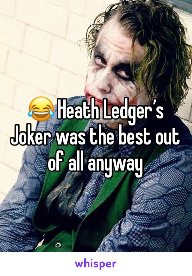 😂 Heath Ledger’s Joker was the best out of all anyway