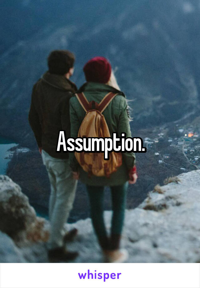 Assumption.