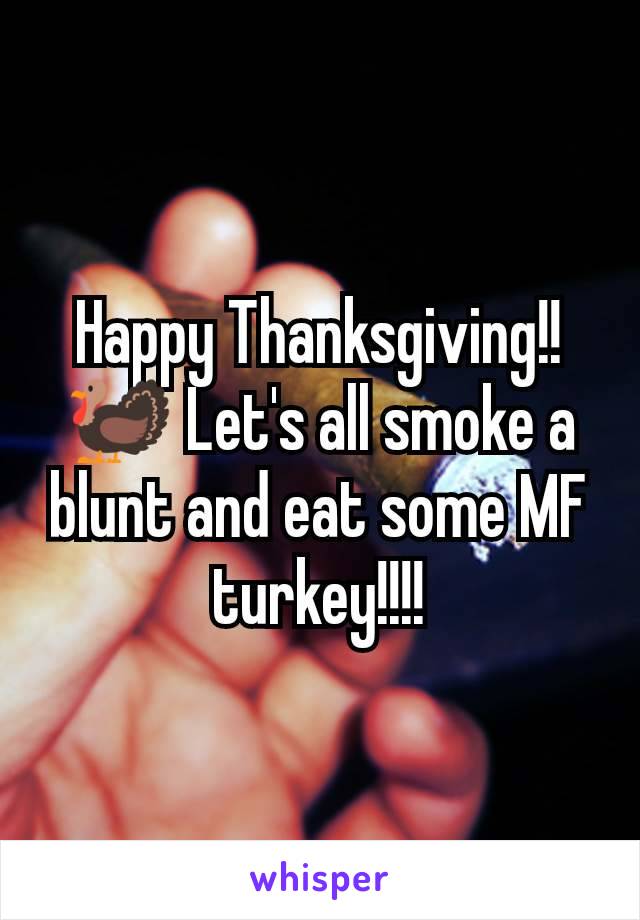 Happy Thanksgiving!!🦃 Let's all smoke a blunt and eat some MF turkey!!!!