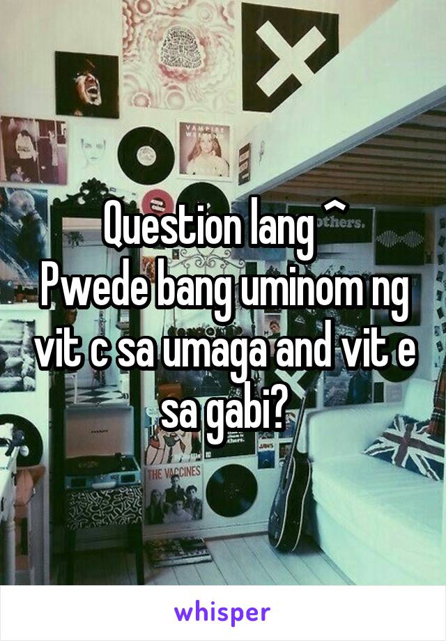 Question lang ^
Pwede bang uminom ng vit c sa umaga and vit e sa gabi?