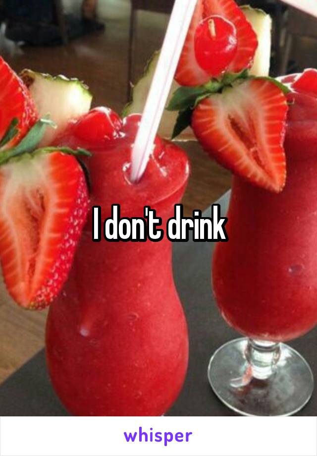 I don't drink
