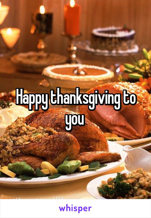 Happy thanksgiving to you 