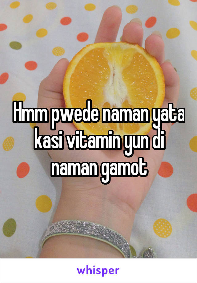 Hmm pwede naman yata kasi vitamin yun di naman gamot