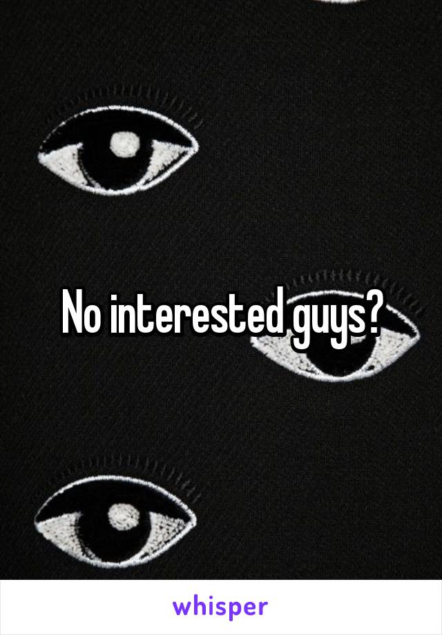 No interested guys?