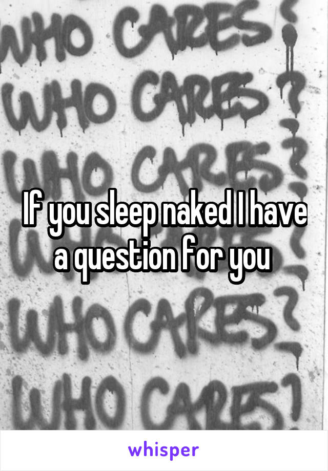 If you sleep naked I have a question for you 