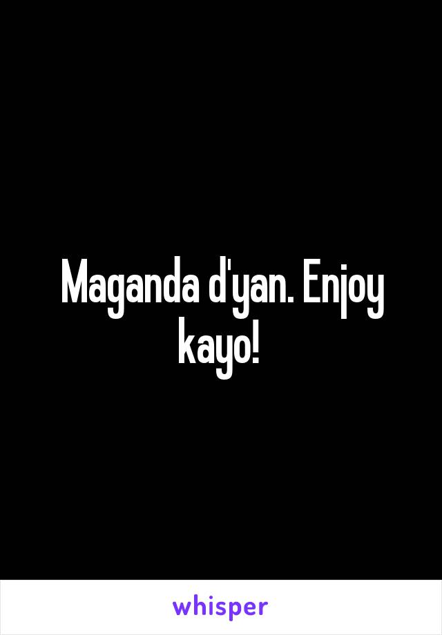 Maganda d'yan. Enjoy kayo! 