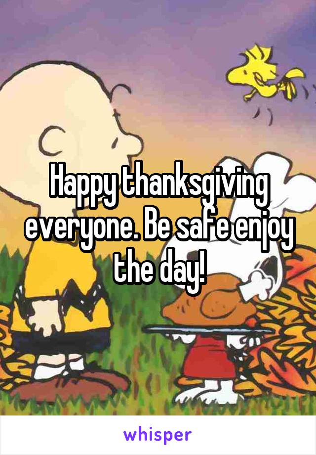 Happy thanksgiving everyone. Be safe enjoy the day!