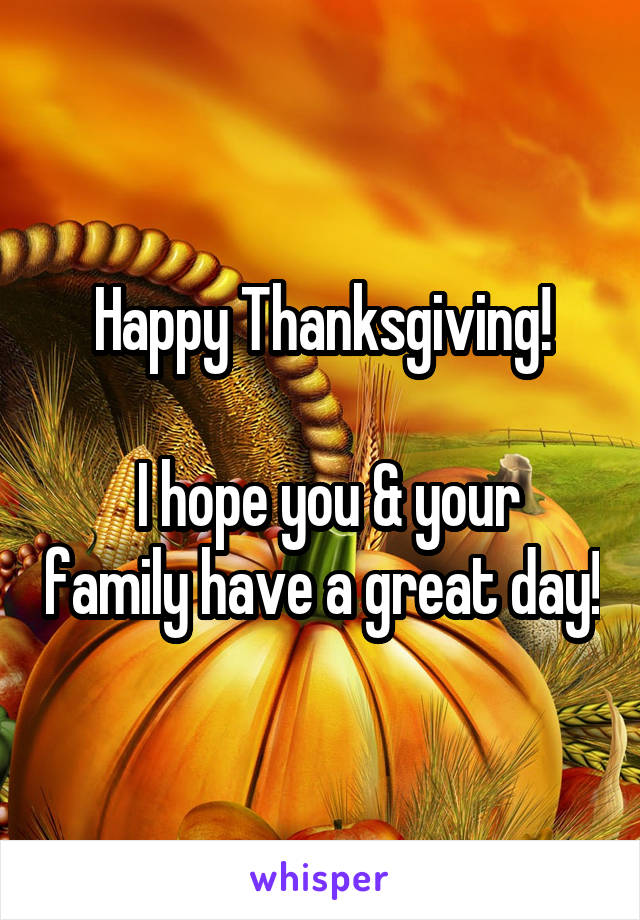Happy Thanksgiving!

 I hope you & your family have a great day!