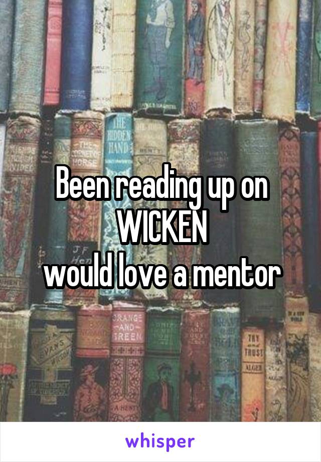 Been reading up on WICKEN
would love a mentor
