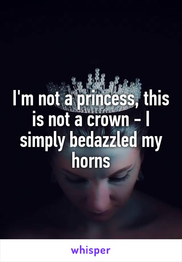I'm not a princess, this is not a crown - I simply bedazzled my horns