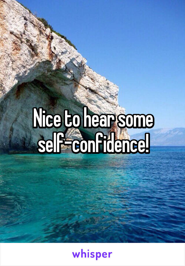 Nice to hear some self-confidence!