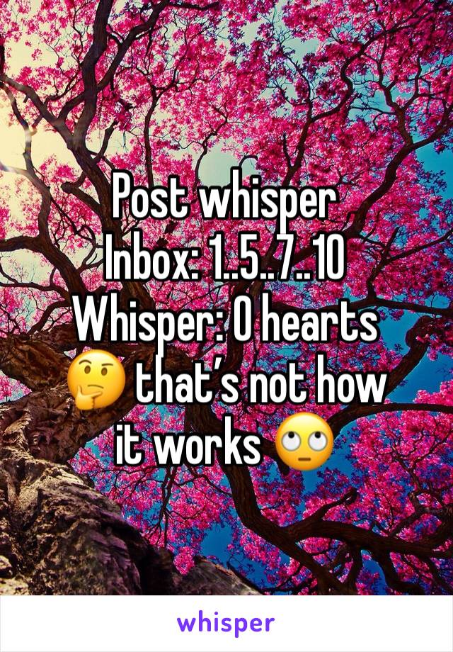 Post whisper
Inbox: 1..5..7..10
Whisper: O hearts
🤔 that’s not how it works 🙄 