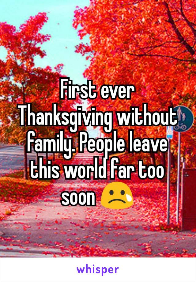 First ever Thanksgiving without family. People leave this world far too soon 😢