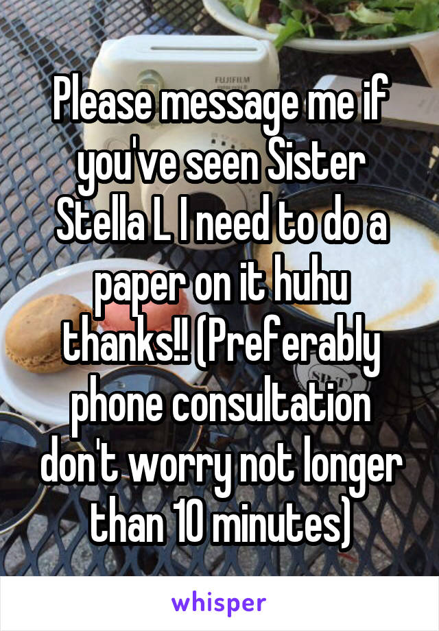 Please message me if you've seen Sister Stella L I need to do a paper on it huhu thanks!! (Preferably phone consultation don't worry not longer than 10 minutes)