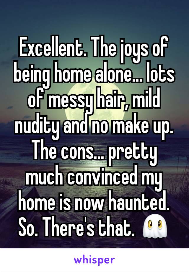 Excellent. The joys of being home alone... lots of messy hair, mild nudity and no make up. The cons... pretty much convinced my home is now haunted. So. There's that. 👻