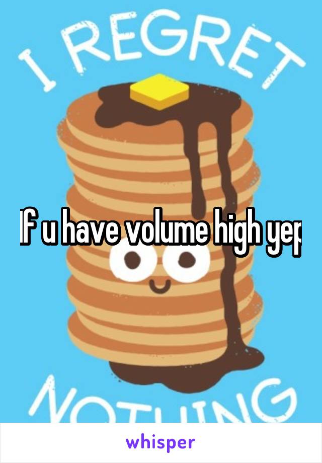 If u have volume high yep