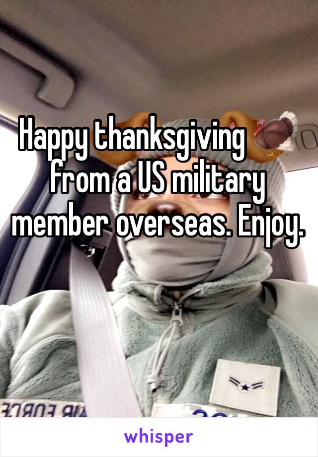Happy thanksgiving 🦃  from a US military member overseas. Enjoy.