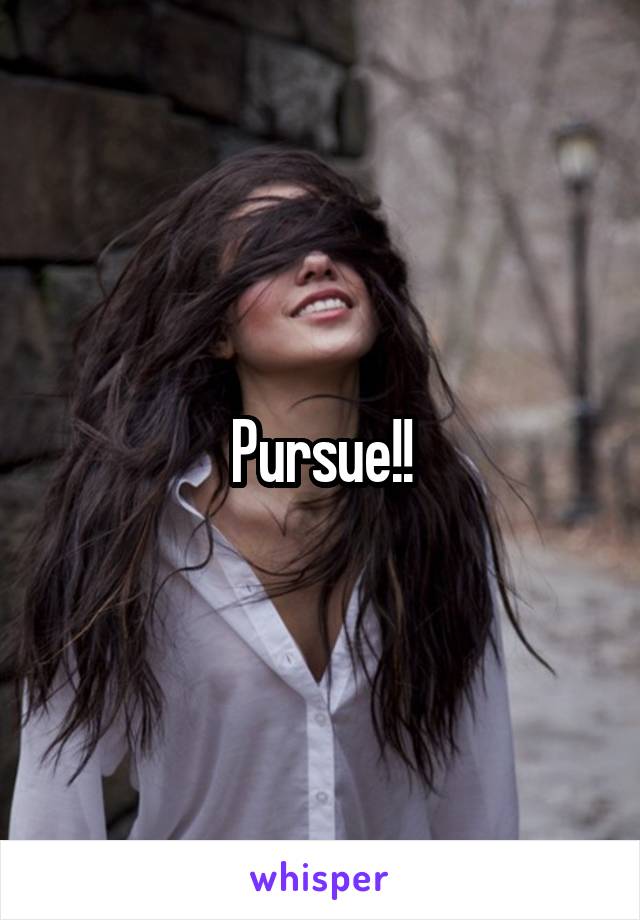 Pursue!!