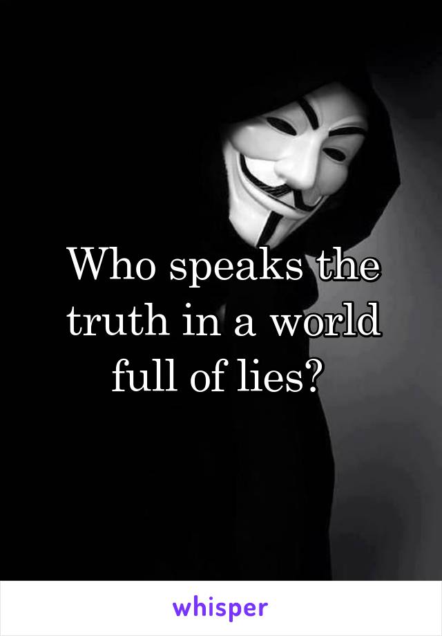 Who speaks the truth in a world full of lies? 