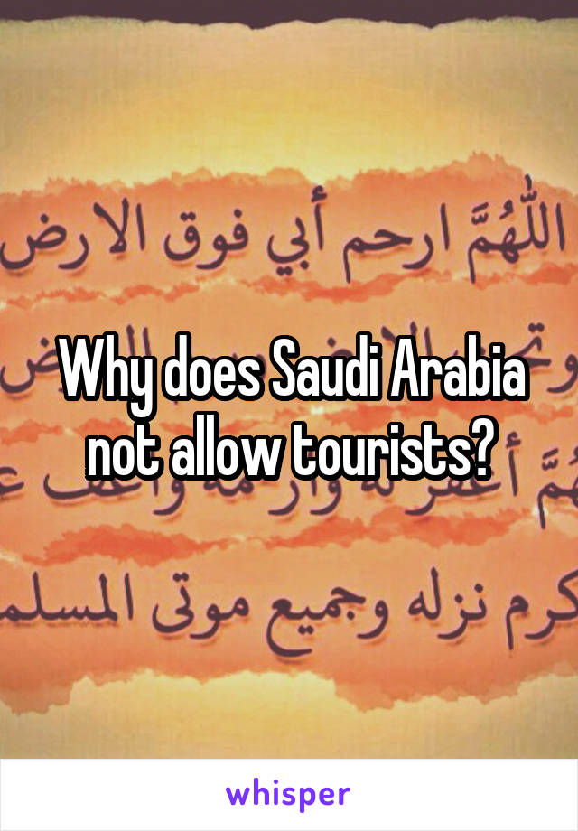 Why does Saudi Arabia not allow tourists?