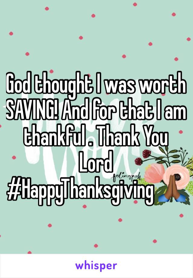 God thought I was worth SAVING! And for that I am thankful . Thank You Lord #HappyThanksgiving 🙏🏾