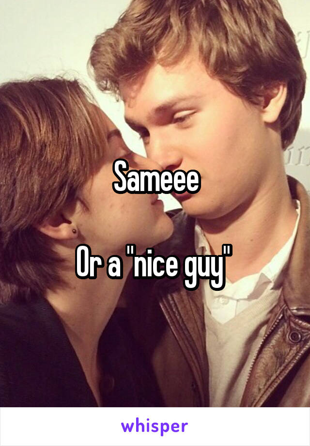 Sameee

Or a "nice guy" 