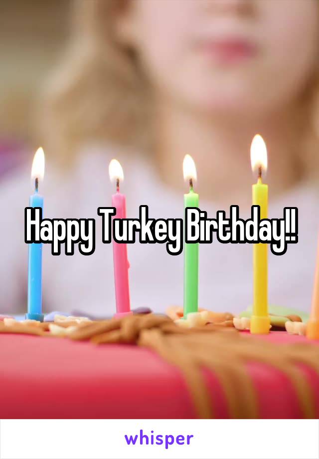 Happy Turkey Birthday!!