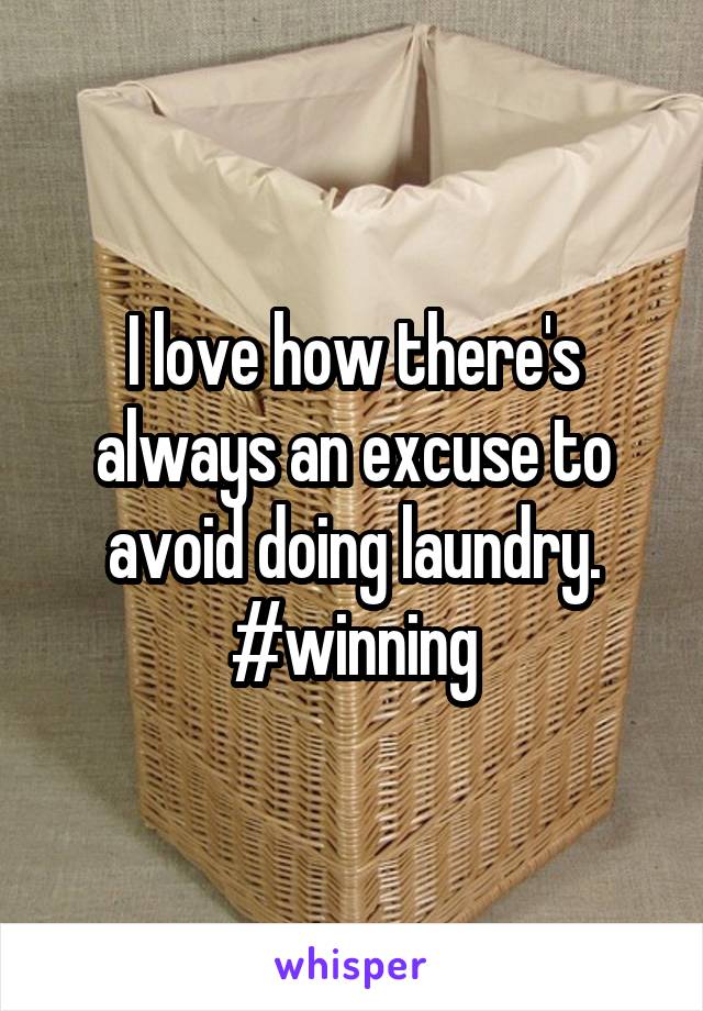 I love how there's always an excuse to avoid doing laundry. #winning
