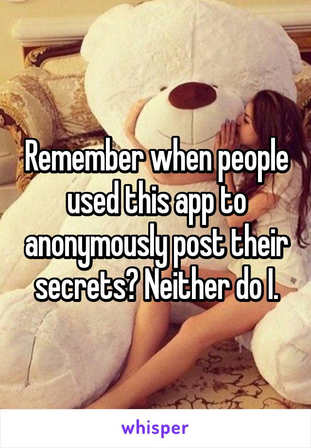 Remember when people used this app to anonymously post their secrets? Neither do I.