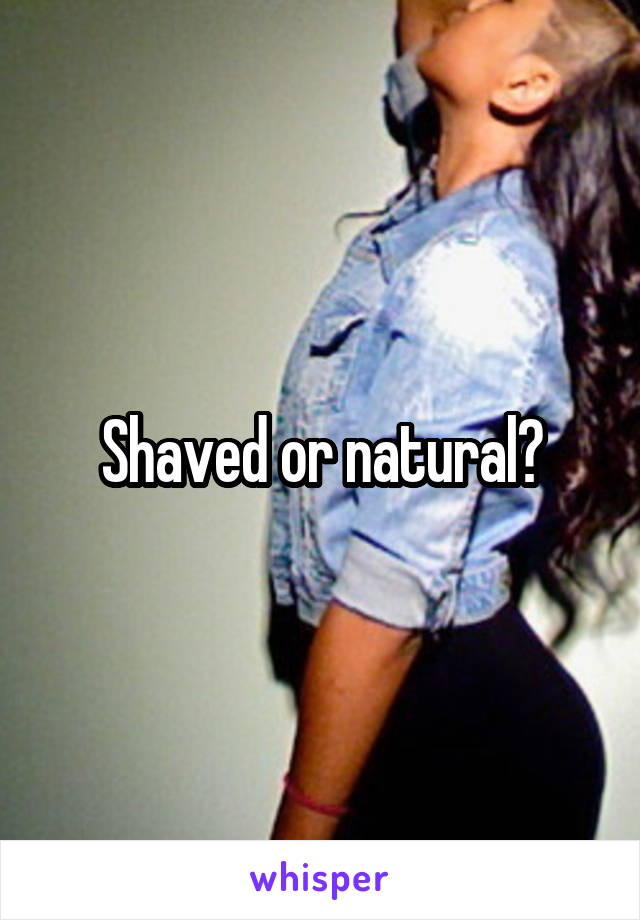 Shaved or natural?