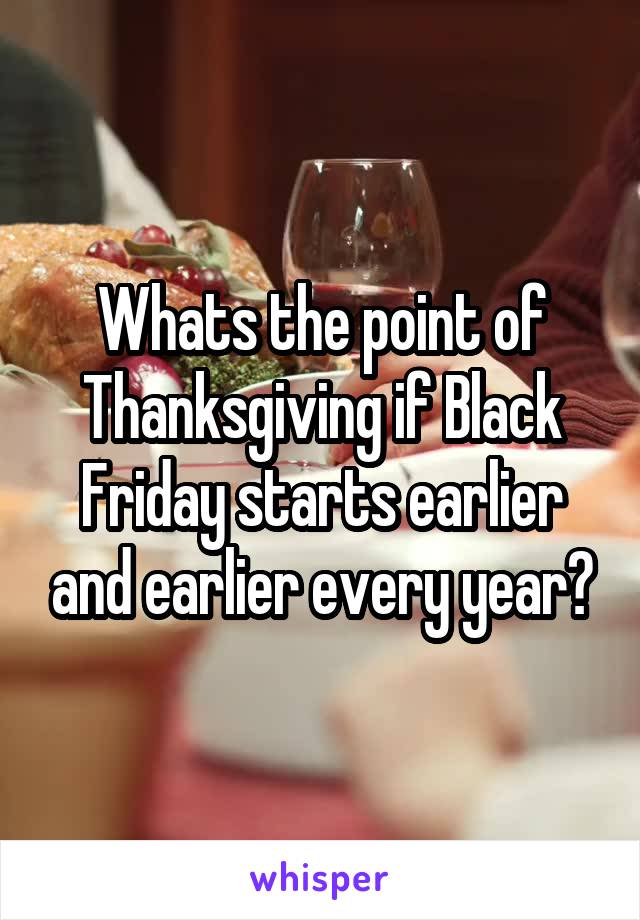 Whats the point of Thanksgiving if Black Friday starts earlier and earlier every year?