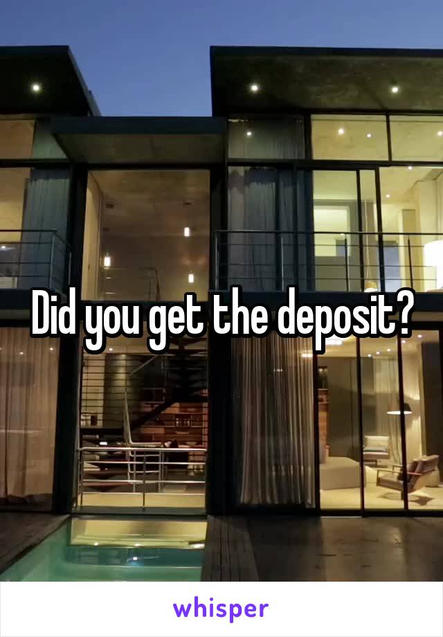 Did you get the deposit?