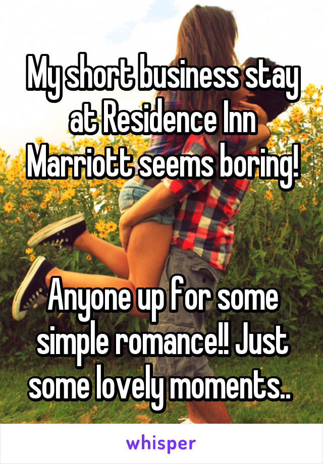 My short business stay at Residence Inn Marriott seems boring!


Anyone up for some simple romance!! Just some lovely moments.. 
