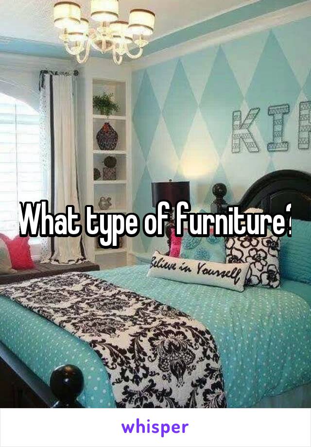 What type of furniture?