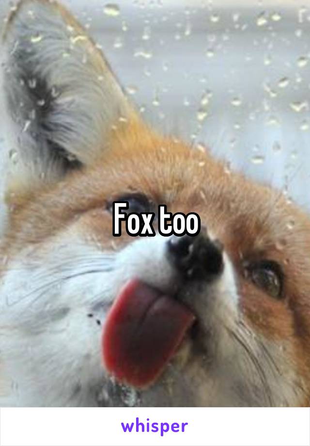 Fox too