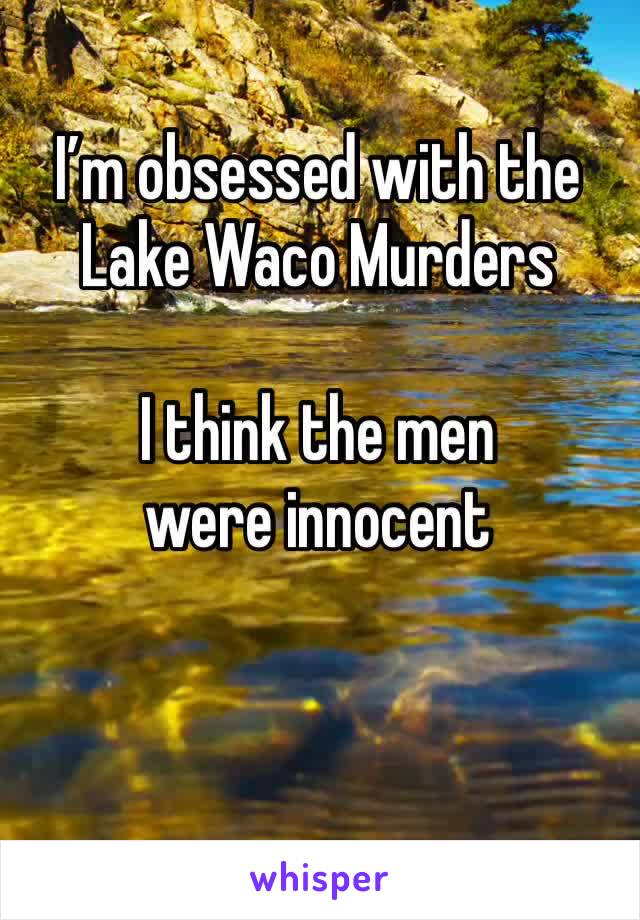 I’m obsessed with the Lake Waco Murders

I think the men were innocent 