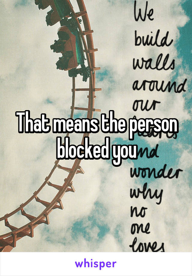 That means the person blocked you