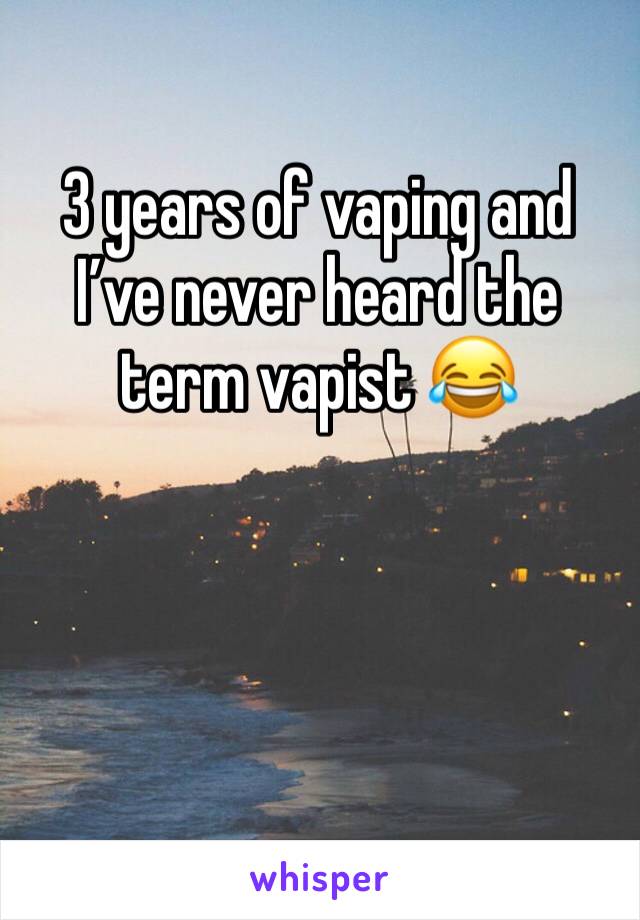3 years of vaping and I’ve never heard the term vapist 😂
