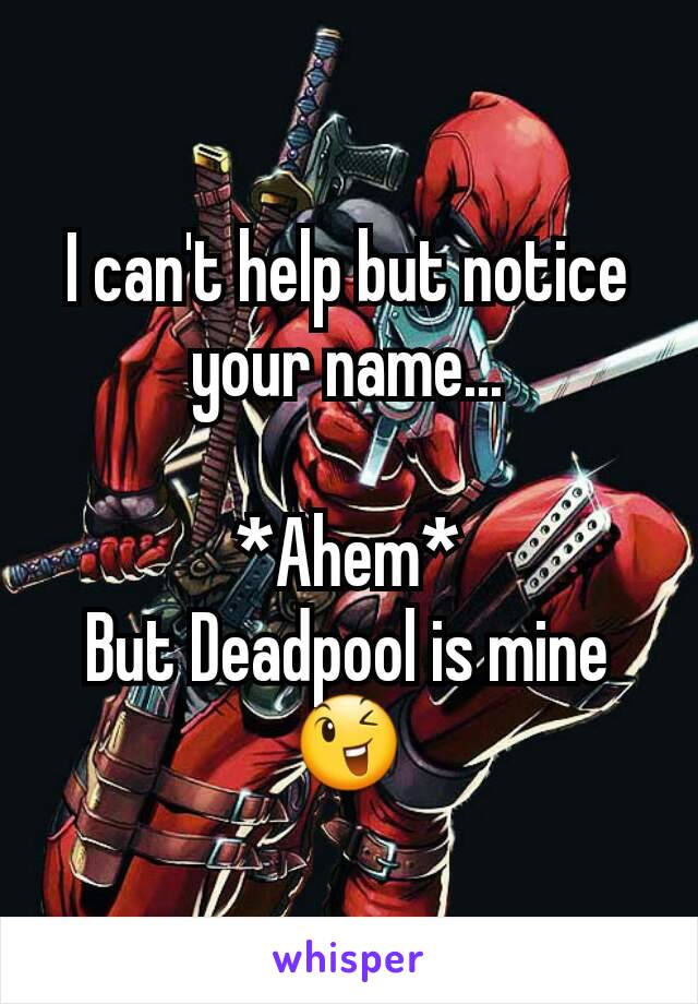 I can't help but notice your name...

*Ahem*
But Deadpool is mine😉