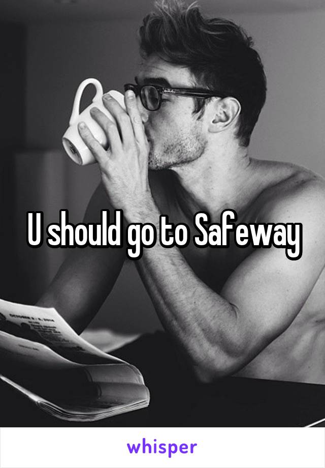 U should go to Safeway