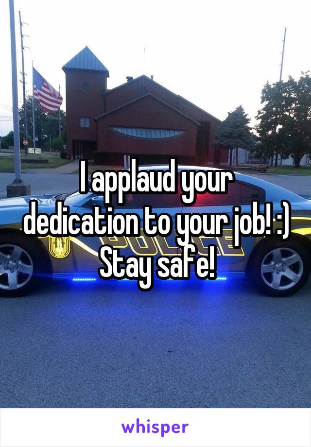 I applaud your dedication to your job! :) Stay safe!